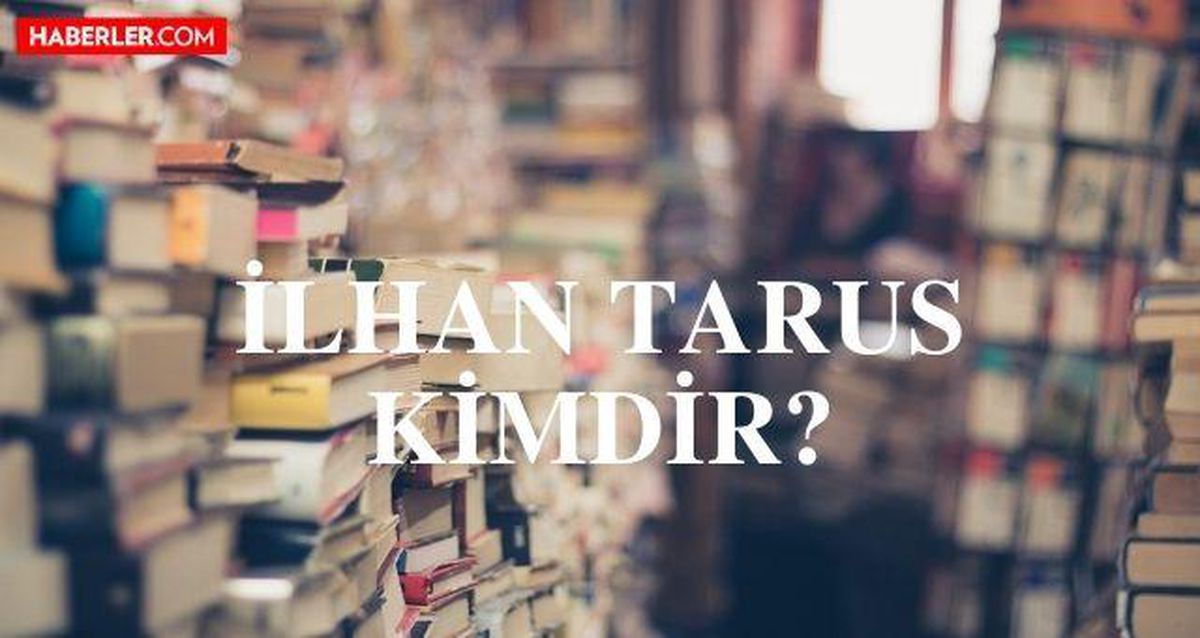 İlhan Tarus kimdir? nereli, eserleri neler? İlhan Tarus'un yazdığı hikayeler, romanlar ve oyunlar nelerdir?