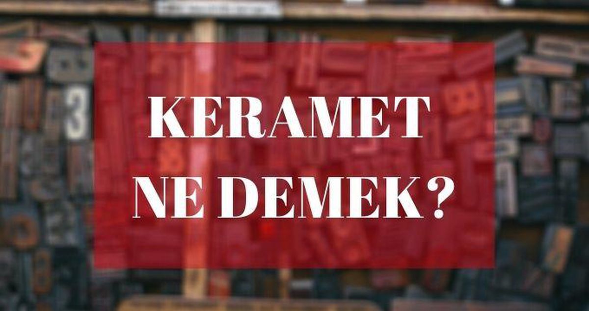 Keramet ne demek? İslam'da keramet nedir? TDK keramet ne demek?