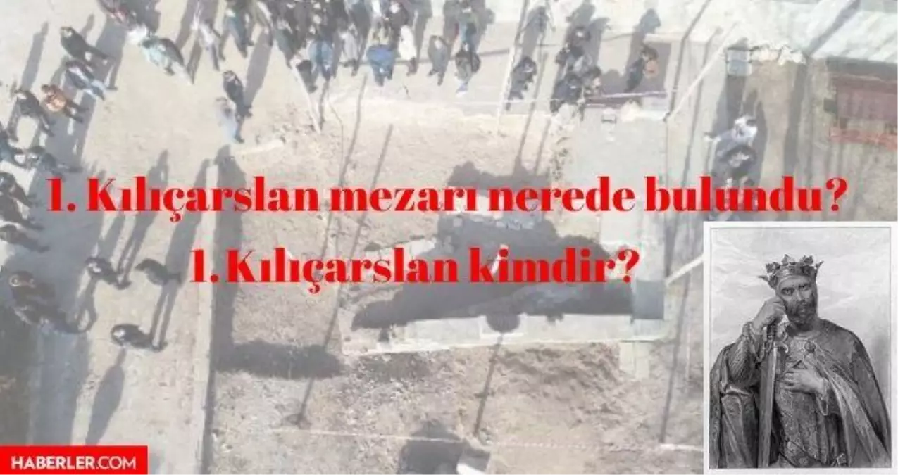 1. Kılıçarslan kimdir? Tarihte 1. Kılıçarslan! Sultan 1. Kılıçarslan'ın mezarı nerede bulundu?