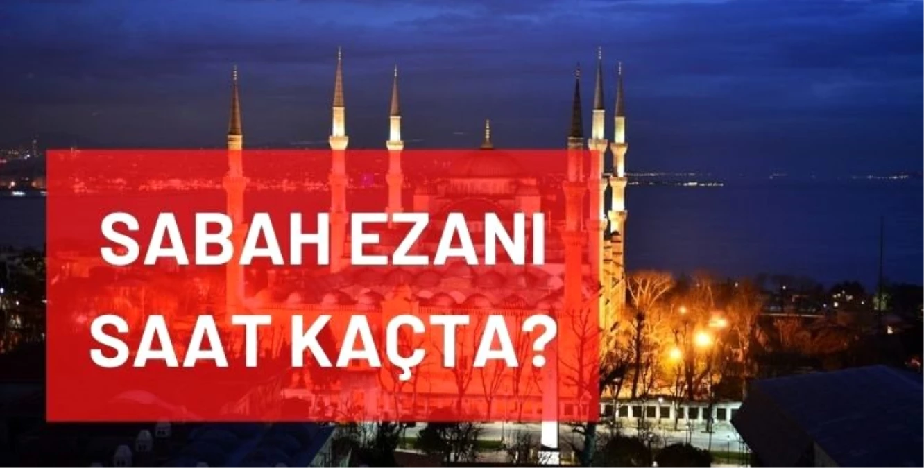 sabah ezani saat kacta okunuyor 2021 sabah namazi ezani vakitleri turkiye azərbaycan