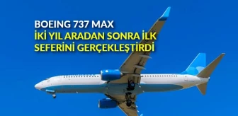 Boeing 737 Max, iki yıl aradan sonra ilk seferini gerçekleştirdi