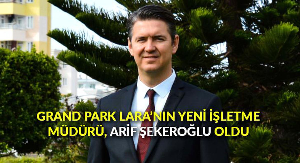 Grand Park Lara'nın yeni İşletme Müdürü, Arif Şekeroğlu oldu