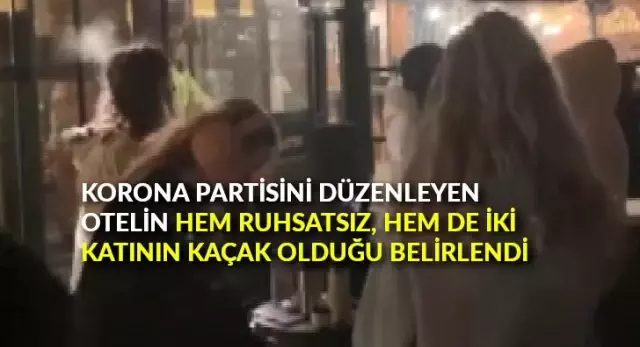 Korona partisini düzenleyen otelin, hem çalışma ruhsatı yok, hem de iki katının kaçak olduğu belirlendi Korona partisini düzenleyen otelin, hem çalışma ruhsatı yok, hem de iki katının kaçak olduğu belirlendi