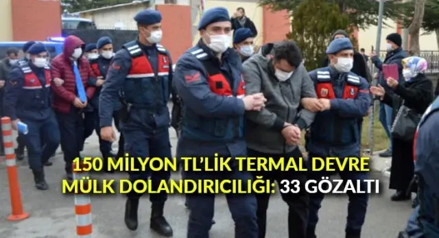150 milyon TL'lik termal devre mülk dolandırıcılığı: 33 gözaltı 150 milyon TL'lik termal devre mülk dolandırıcılığı: 33 gözaltı