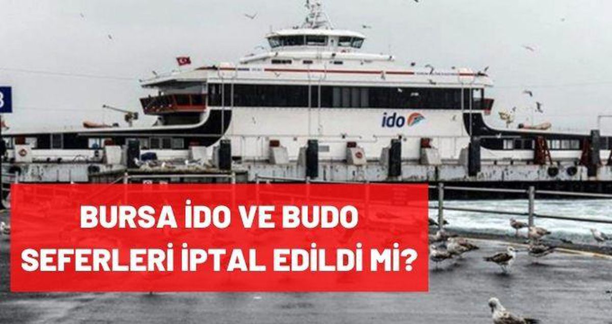 Bursa İDO seferleri iptal mi? Bursa BUDO seferleri iptal edildi mi? BUDO ve İDO hangi seferleri iptal edildi?