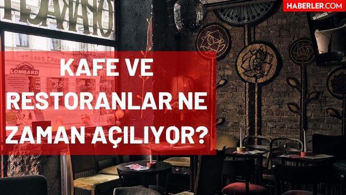 Kafe ve restoranlar ne zaman açılıyor? Restoran ve kafeler ne zaman açılacak? Lokantalar ne zaman açılacak 2021?
