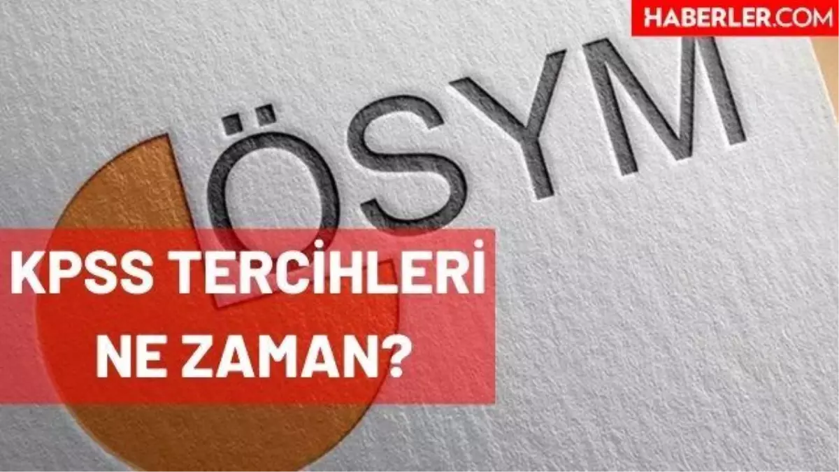 KPSS 2021/1 tercihleri ne zaman? KPSS tercihleri ne zaman?