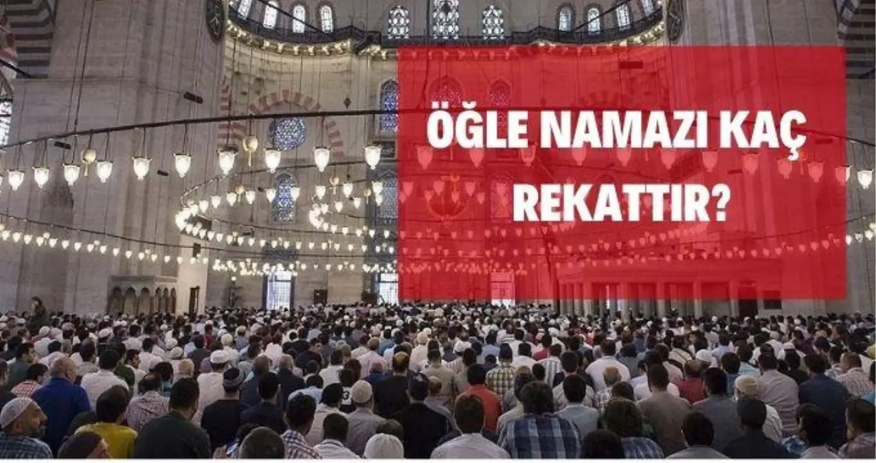 Öğle namazı kaç rekat? ÖĞLE NAMAZI KILINIŞI! Öğle namazı nasıl kılınır? Kaç vakit namaz vardır?