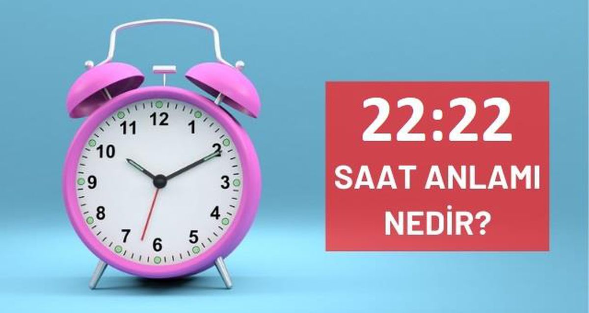 22 22 Saat anlamı nedir? 22:22 saati ne anlama geliyor? 22.22 saati ne demek, ne manaya gelir? 22 22 anlamı nedir?