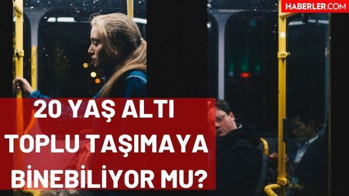 20 yaş altı toplu taşıma kullanabiliyor mu? 65 yaş üstü toplu taşıma kullanabiliyor mu?
