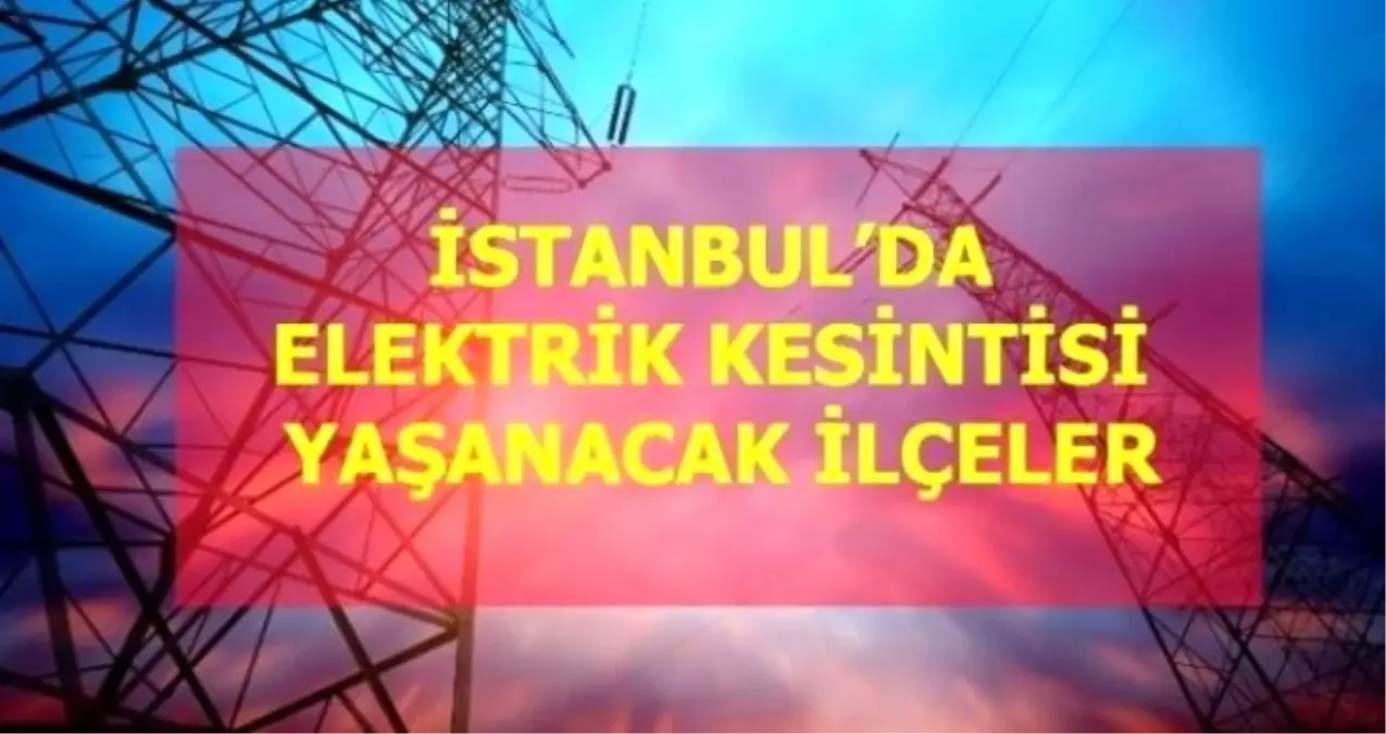 4 Şubat Perşembe İstanbul elektrik kesintisi! İstanbul'da elektrik kesintisi yaşanacak ilçeler İstanbul'da elektrik ne zaman gelecek?