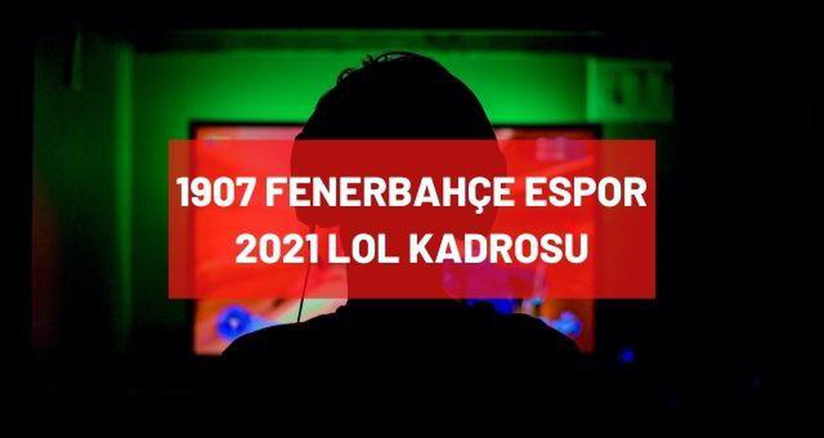 1907 Fenerbahçe Espor 2021 League of Legends kadrosunda kimler var? Yeni güncel kadroda hangi oyuncular bulunuyor?