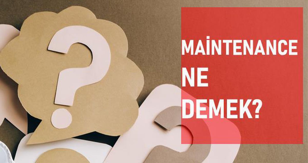 Maintenance ne demek? Maintenance anlamı ne?
