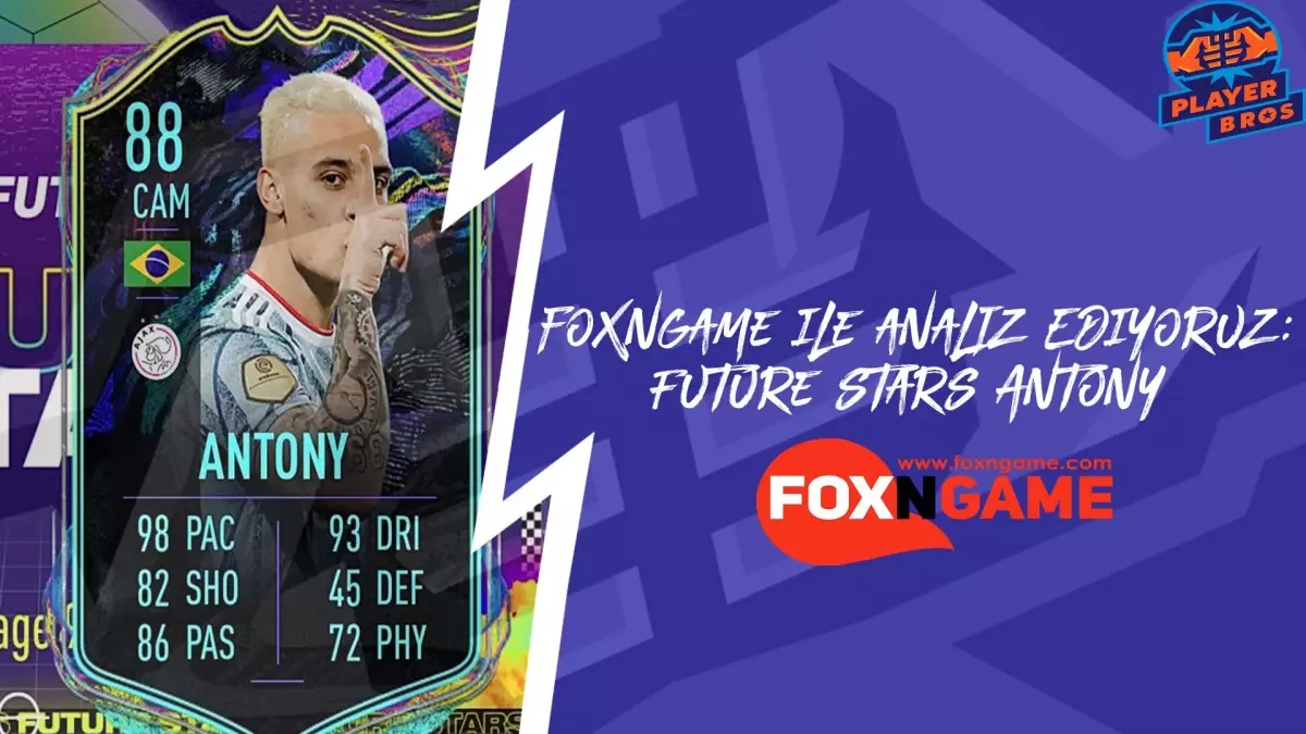 foxngame ile analiz ediyoruz: Future Stars Antony incelemesi