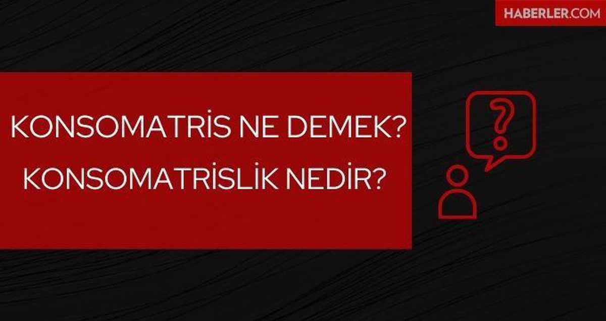 Konsomatris nedir? Konsomatrislik ne demek? TDK Konsomasyon nedir, ne demek?