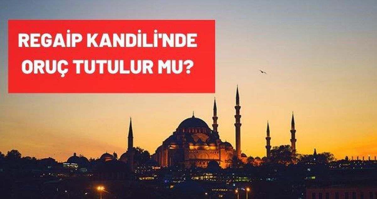Regaib Kandili'nde oruç tutulur mu, ne zaman tutulur? İşte Regaib Kandili orucunun fazileti nedir?