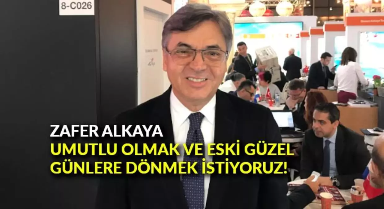 Zafer Alkaya: 'Umutlu olmak ve eski güzel günlere dönmek istiyoruz'