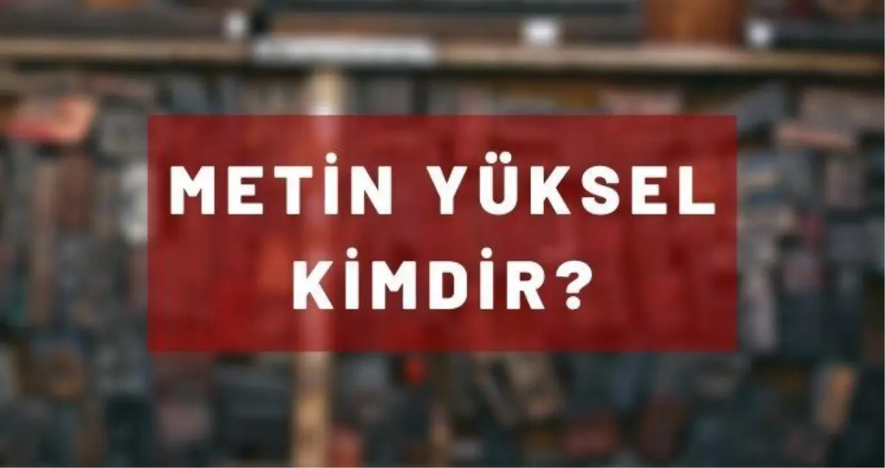 Metin Yüksel kimdir? Metin Yüksel'i kim öldürdü, neden öldü?