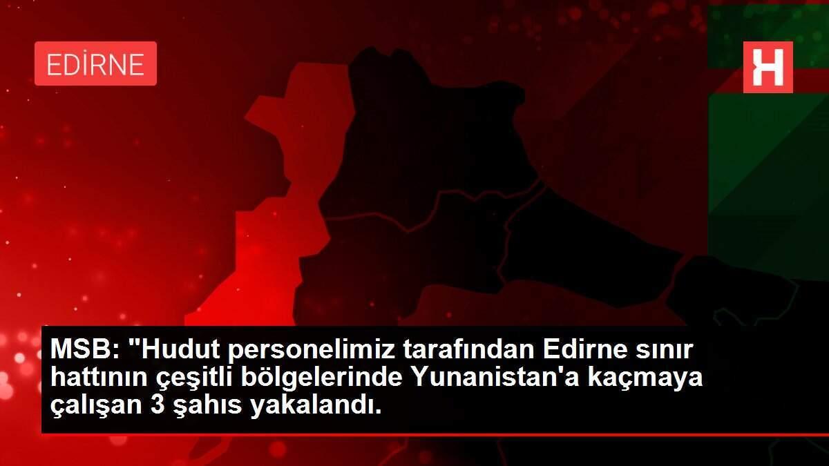 Son dakika haberi... MSB: Edirne sınır hattından Yunanistan'a kaçmaya çalışan 3 FETÖ mensubu yakalandı Son dakika haberi... MSB: Edirne sınır hattından Yunanistan'a kaçmaya çalışan 3 FETÖ mensubu yakalandı