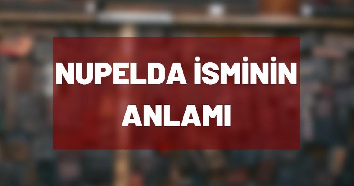 Nupelda ne demek? Nupelda isminin anlamı nedir? Nupelda Türkiye'de kullanılan bir isim mi?