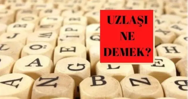 uzlasi ne demek uzlasi sozluk anlami nedir haberler