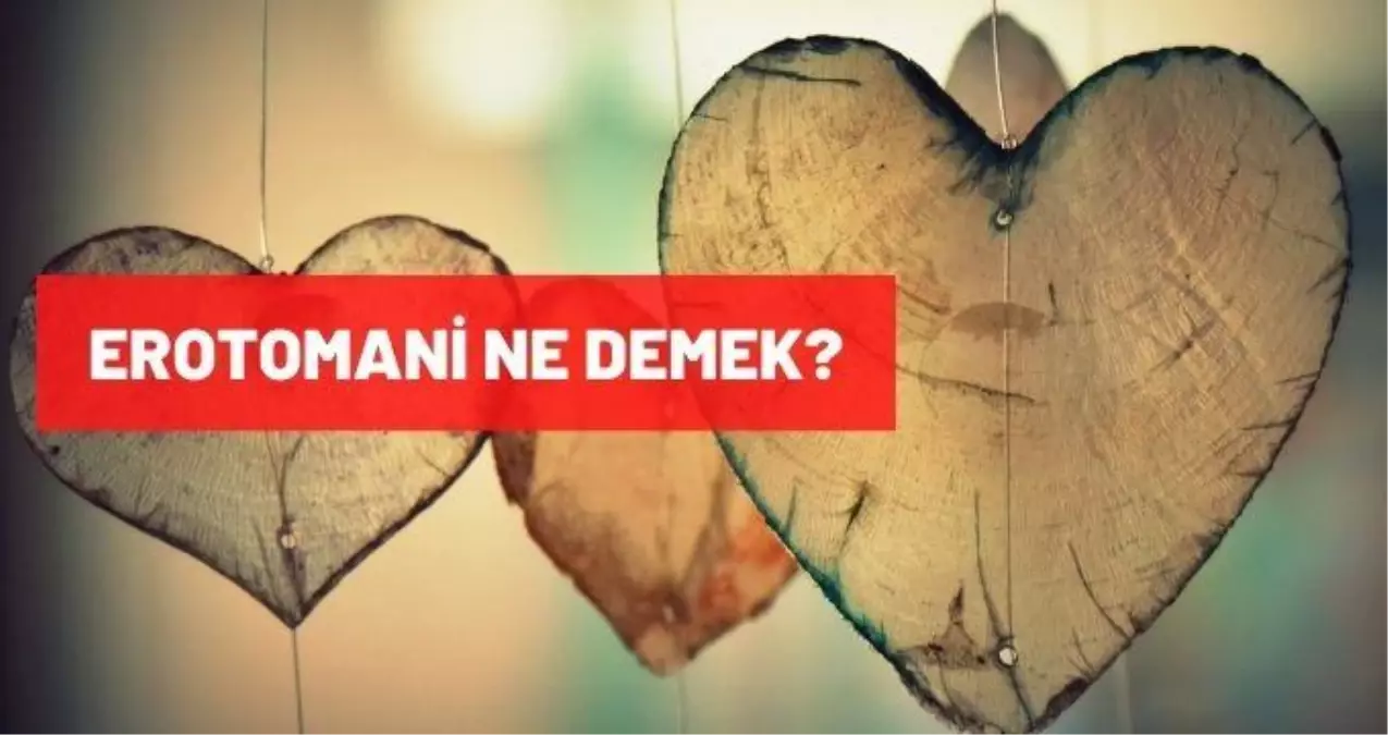 Erotomani ne demek? Erotomani nedir, belirtileri nelerdir, nasıl tedavi edilir? Sebepleri nelerdir?