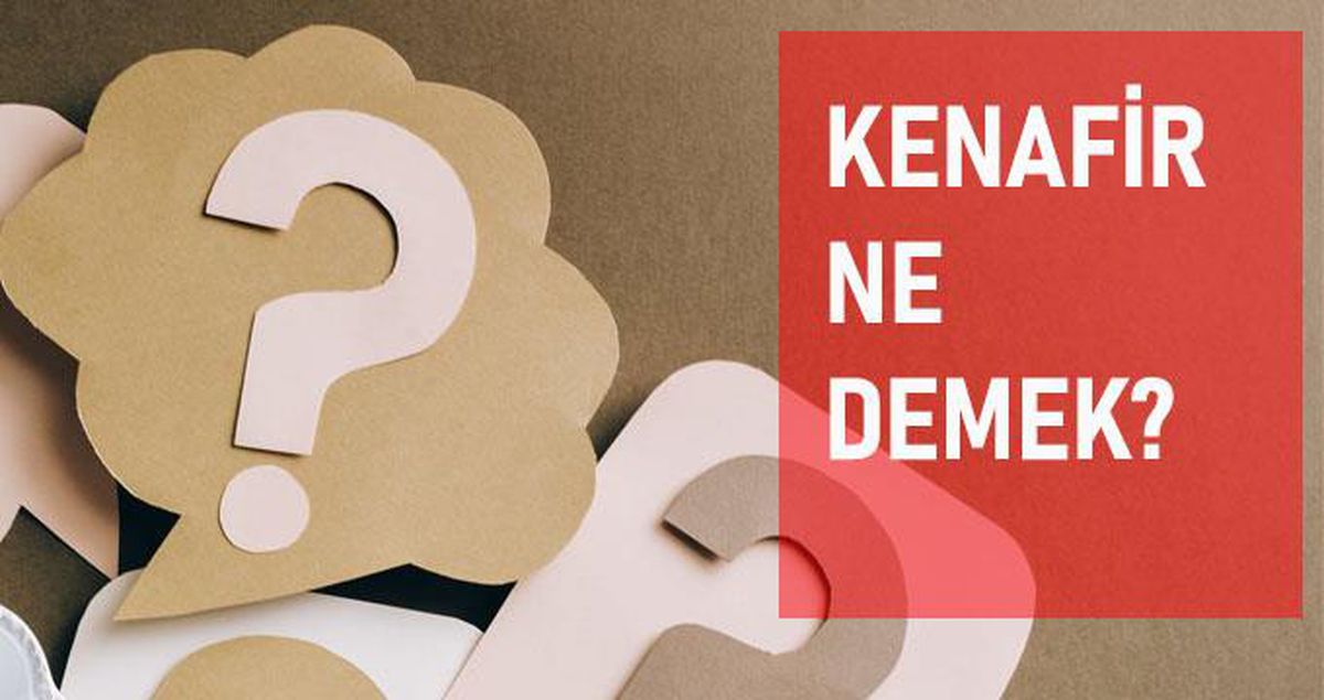 Kenafir ne demek? Kenafir anlamı ne?