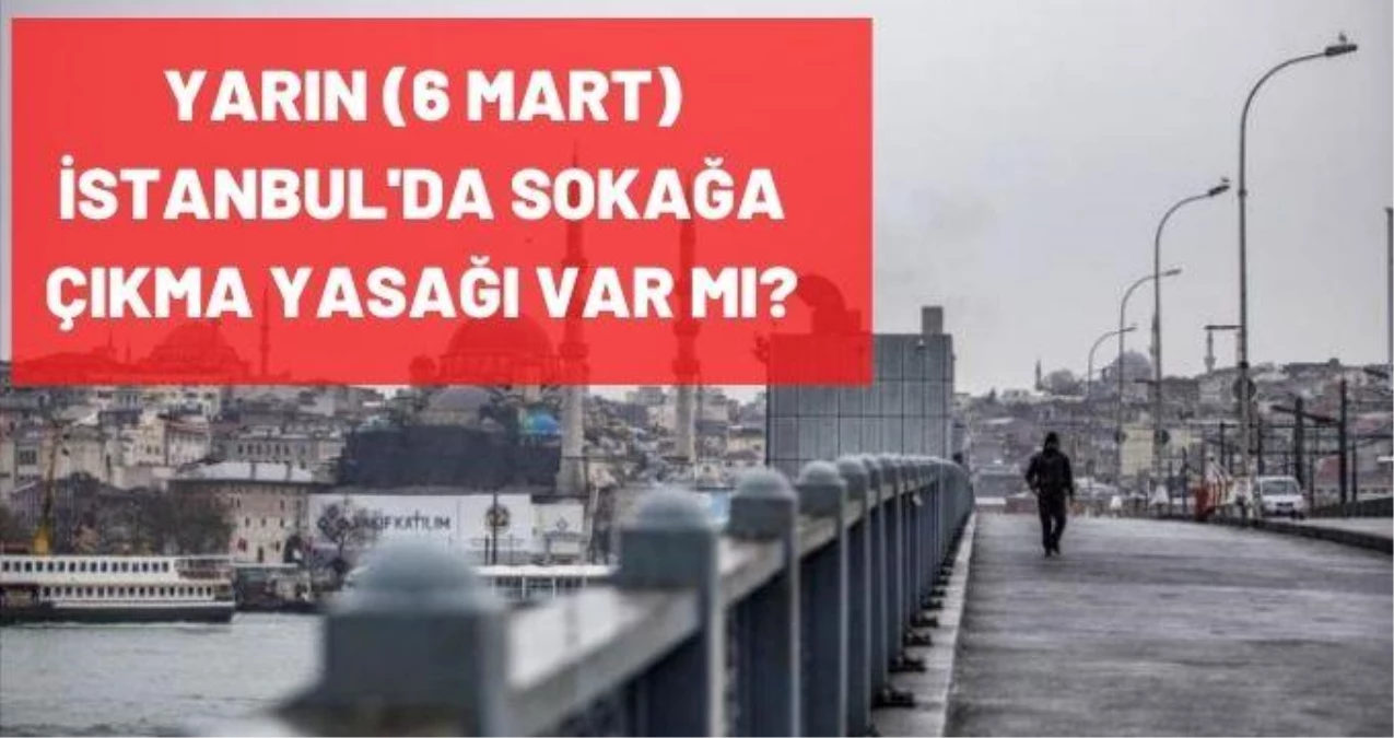 yarin istanbul da sokaga cikma yasagi var mi 6 mart cumartesi istanbul da sokaga cikma yasagi