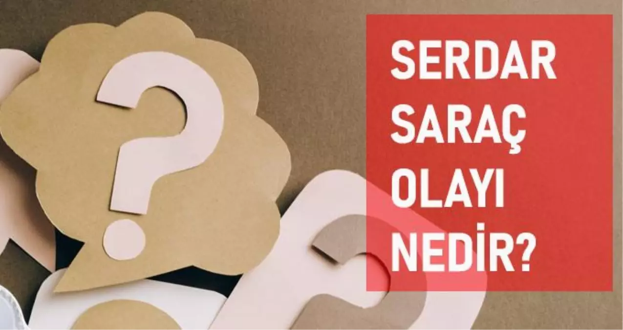 Serdar Saraç olayı nedir? Serdar Saraç kimdir? Serdar Saraç ne dedi?