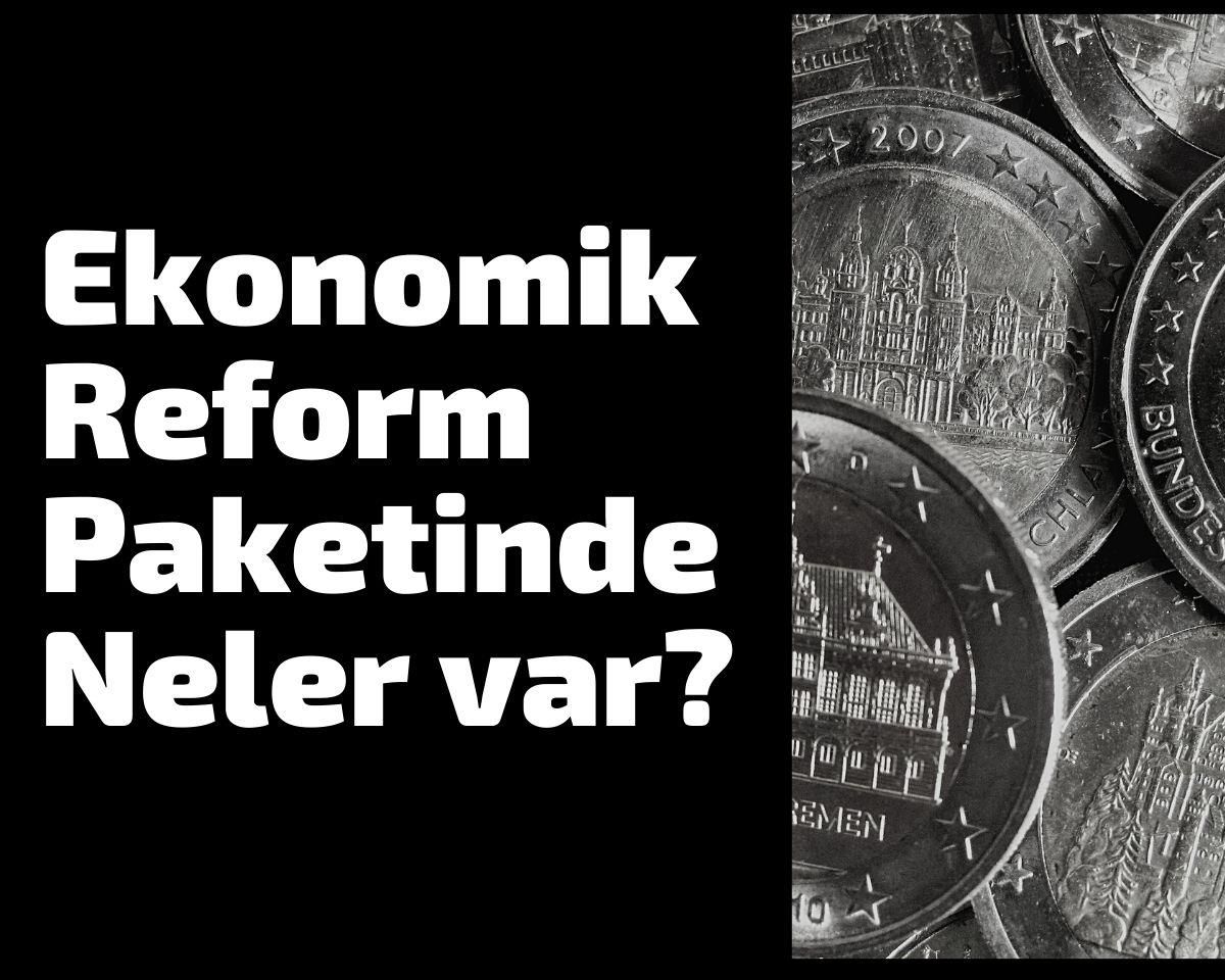 Ekonomik reform paketinde neler var? Ekonomik reform paketi ne zaman açıklanacak?