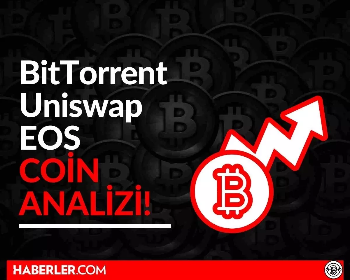 BitTorrent, Uniswap, EOS coin yorum ve fiyat analizi