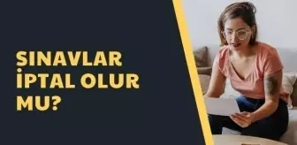 Sınavlar iptal olur mu? Lise ve ortaokullarda sınavlar olacak mı?