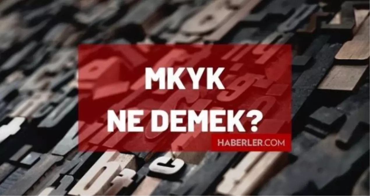MKYK açılımı nedir? MKYK ne demek, neyin kısaltması?