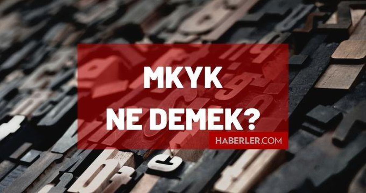 Mkyk ne demek? MKYK üyesi ne demek? MKYK açılımı nedir?