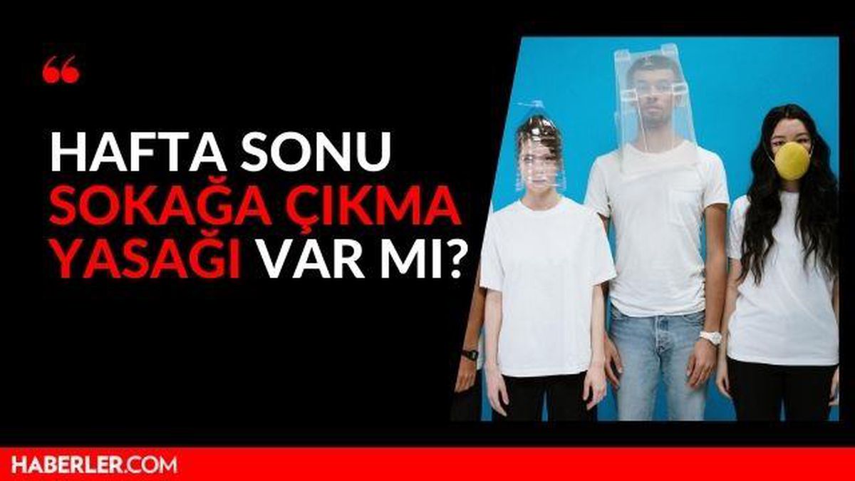 Hafta sonu sokağa çıkma yasağı var mı? Hafta sonu yasakları kalktı mı?