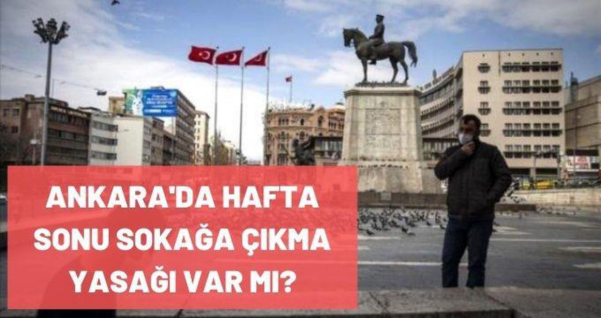 Ankara'da hafta sonu sokağa çıkma yasağı var mı? Ankara'da hafta sonu yasak var mı, saatleri kaç? Ankara'da cumartesi yasağı olacak mı?