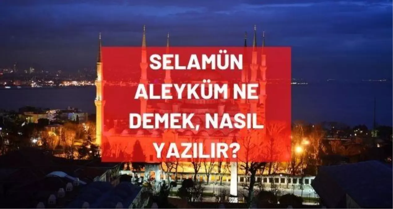 Selamün Aleyküm ne demek, anlamı nedir? Selamün Aleyküm Arapça yazılışı, Türkçe meali nedir? Selamün Aleyküm nasıl yazılır?