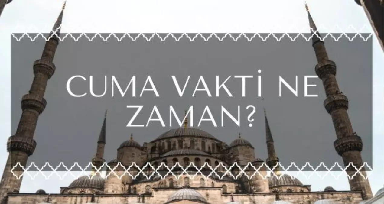 Cuma Vakti Ne Zaman? 2 Nisan Cuma Namazı Saat Kaçta? - Haberler