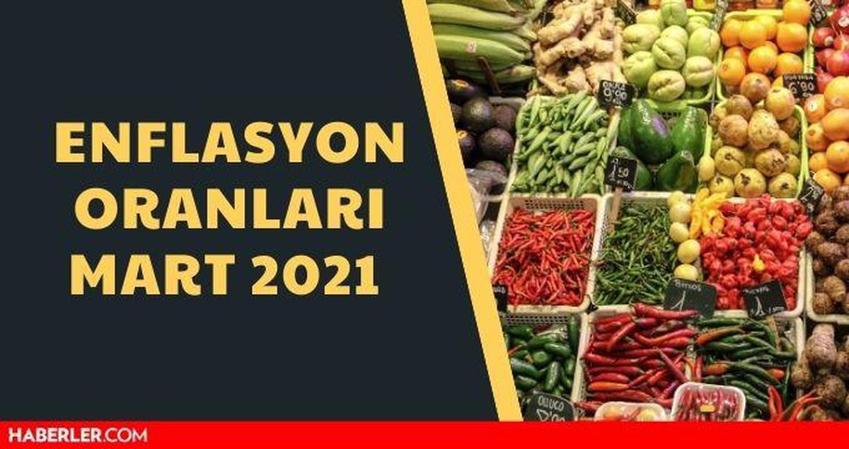 Enflasyon Mart 2021 oranları açıklandı! Mart ayı enflasyon oranları ne kadar oldu?