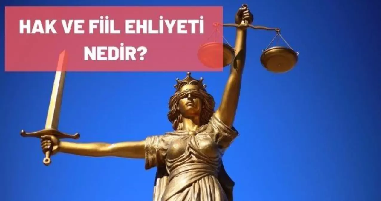 Hak Ehliyetine sahip olmak için hangi şart aranır? Hak Ehliyeti Ve Fiil Ehliyeti Nedir?