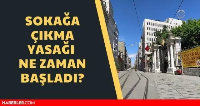 Sokağa çıkma yasağı ne zaman başladı? Korona ne zaman başladı?