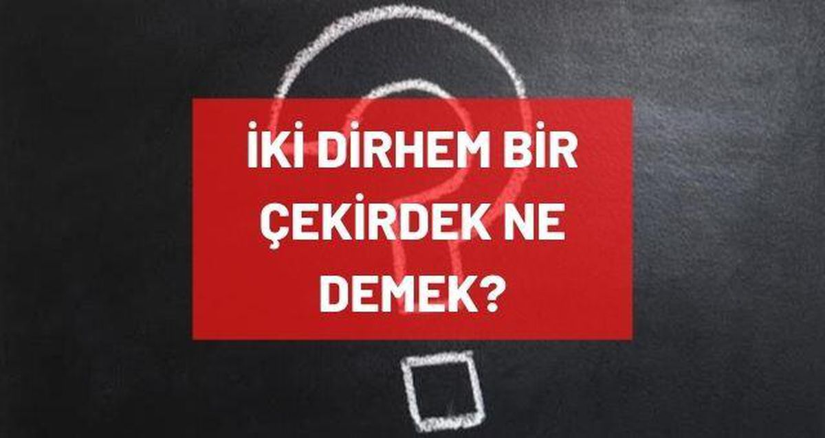 İki dirhem bir çekirdek ne demek? TDK'ya göre İki dirhem bir çekirdek nedir, ne anlama geliyor? Örnek cümle kullanımı!