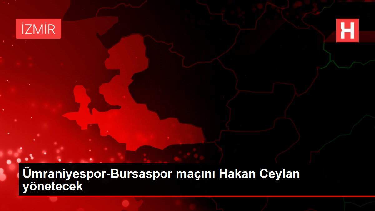 Ümraniyespor-Bursaspor maçını Hakan Ceylan yönetecek