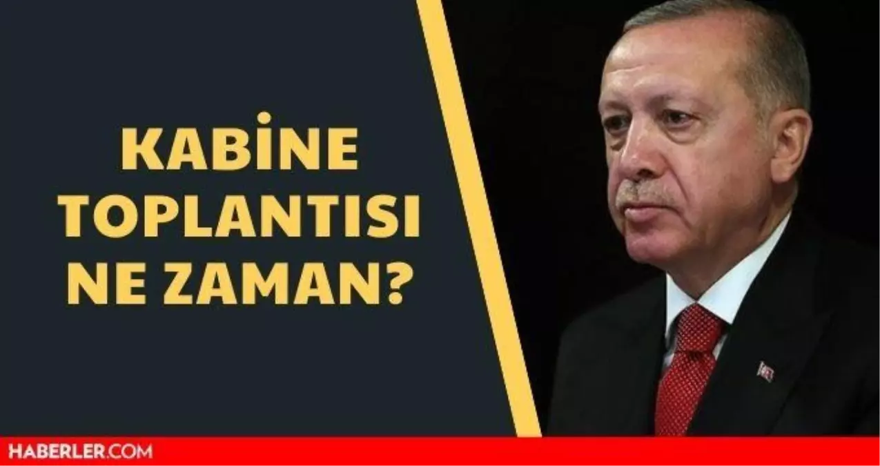 Kabine Toplantısı ne zaman? Kabine Toplantısı saat kaçta ...