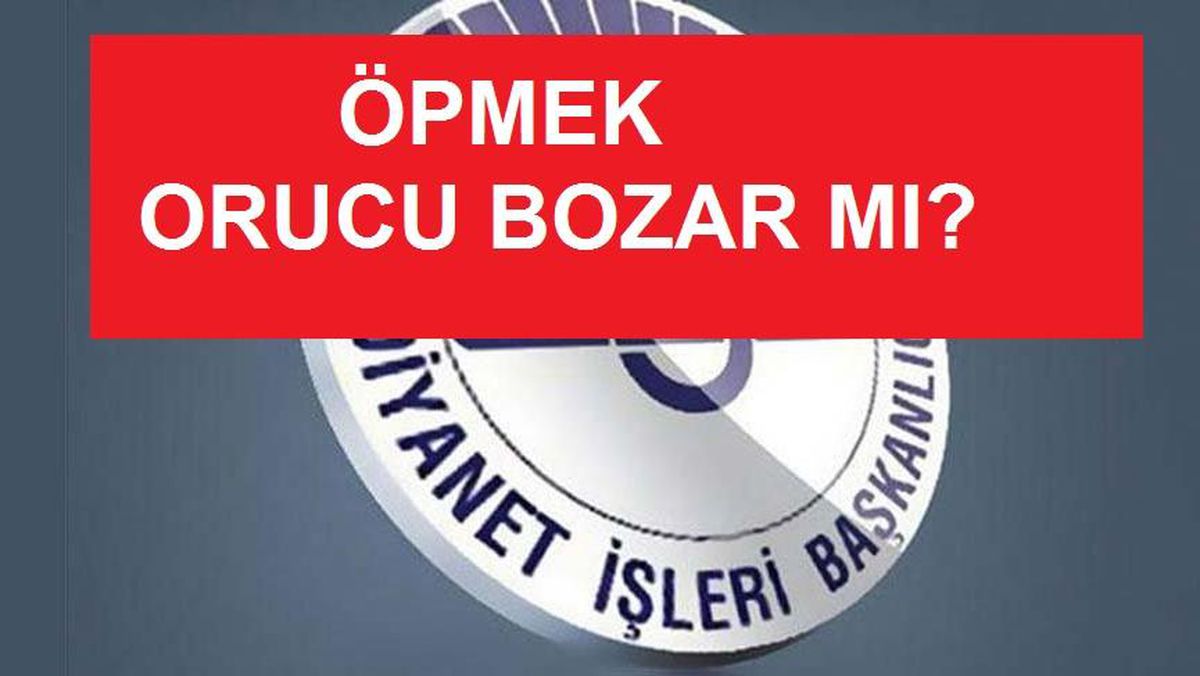Öpmek orucu bozar mı? Diyanet fetvaları!