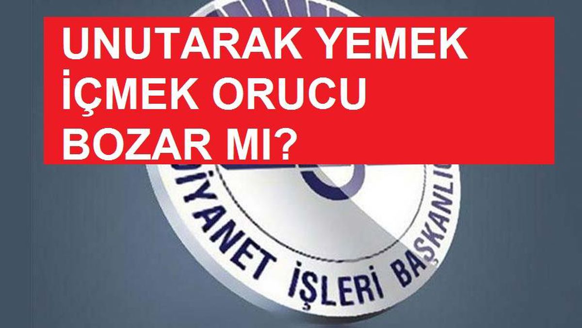 Unutarak yemek içmek orucu bozar mı? Diyanet fetvaları!