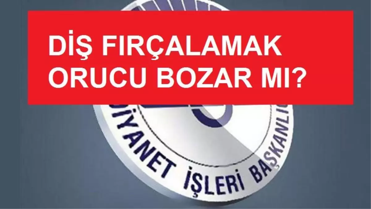 Dis Fircalamak Orucu Bozar Mi Diyanet Fetvalari Haberler