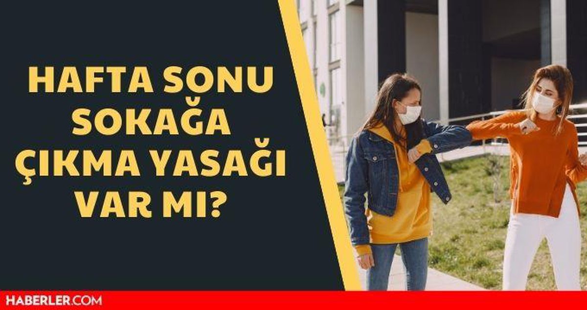 Hafta sonu yasak var mı? Hangi illerde hafta sonu sokağa çıkma yasağı var? Hafta sonu sokağa çıkma yasağı var mı?