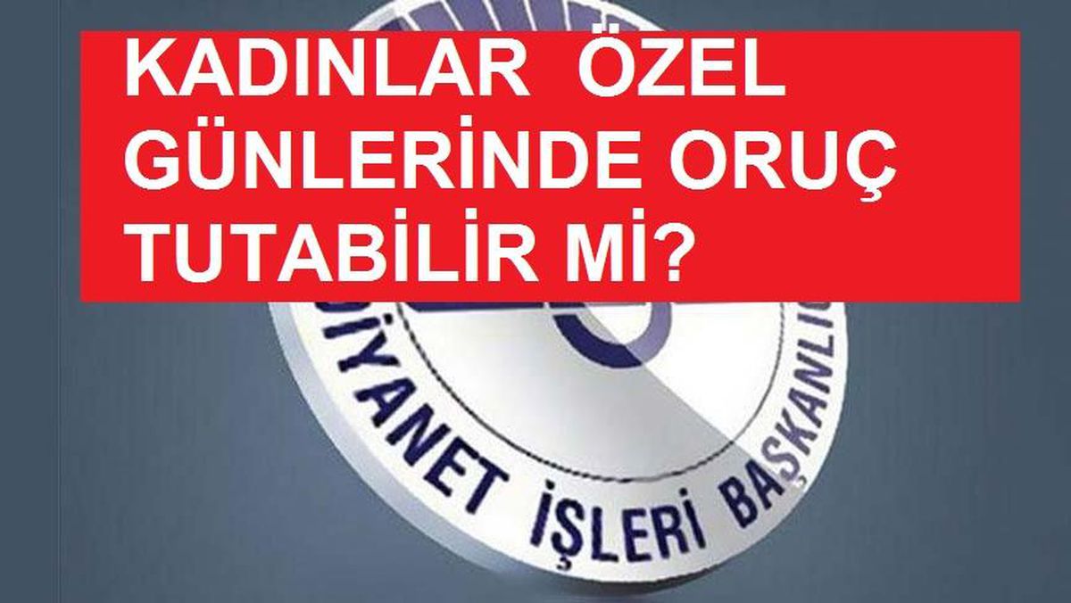Kadınlar özel günlerinde oruç tutabilirler mi? Diyanet fetvaları!