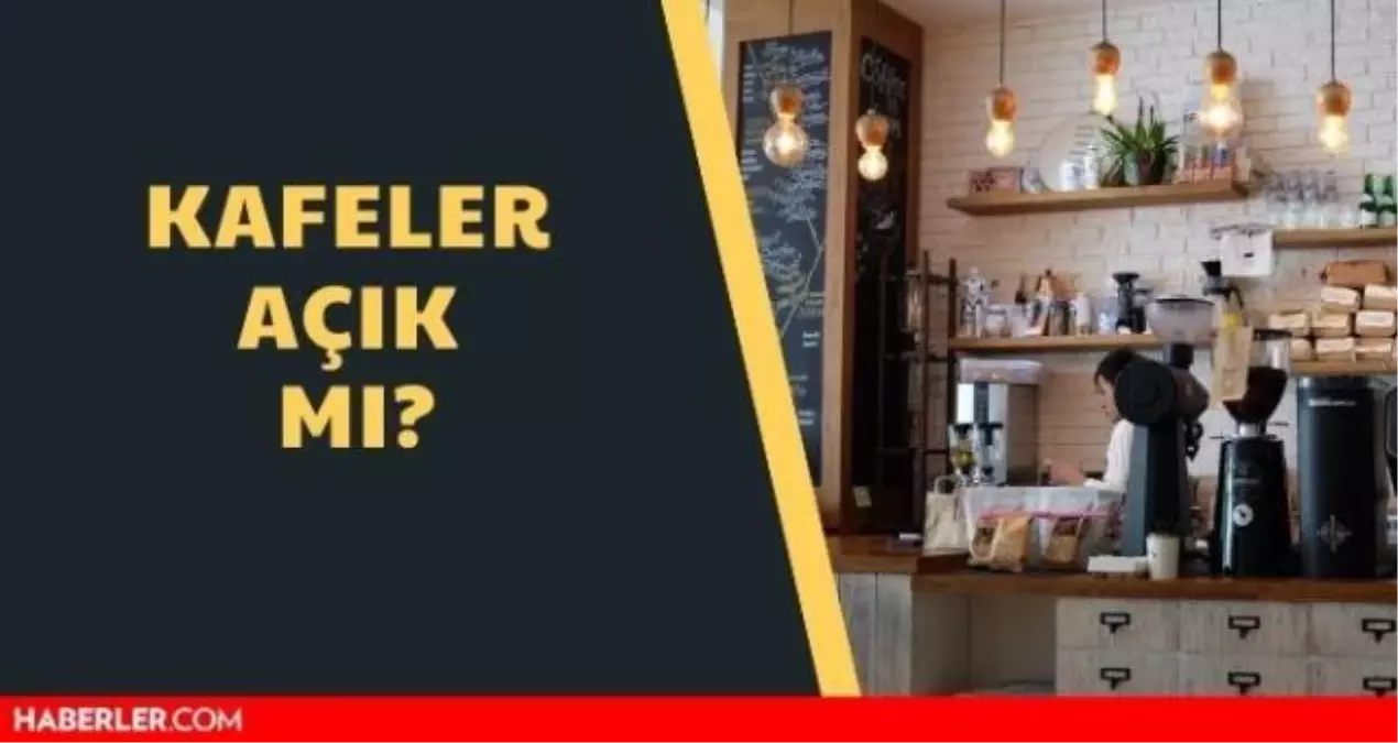 Kafeler kapandı mı? 15 Nisan Kafe ve restoranlar kapandı mı?